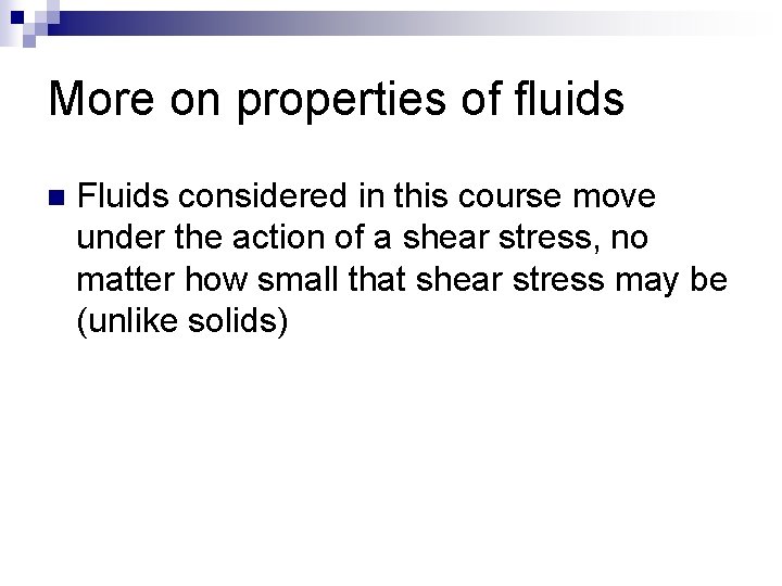 More on properties of fluids n Fluids considered in this course move under the