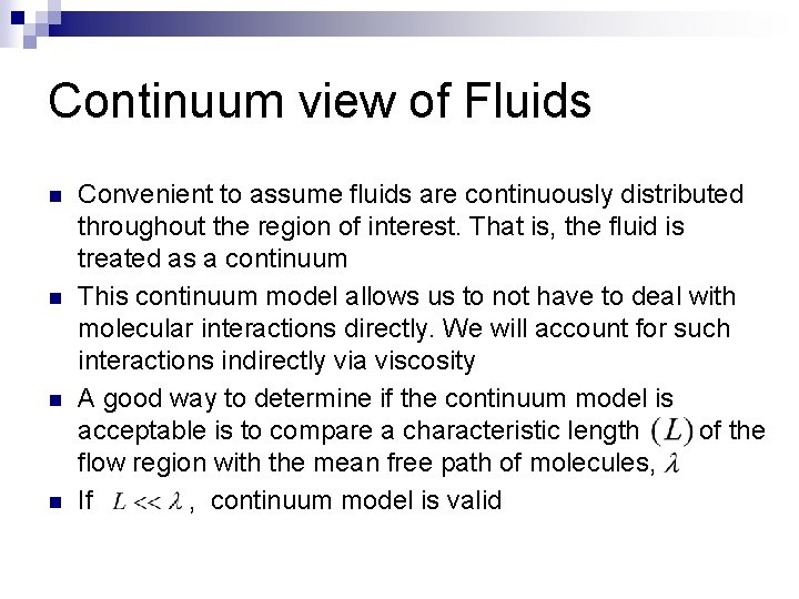 Continuum view of Fluids n n Convenient to assume fluids are continuously distributed throughout