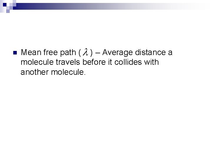 n Mean free path ( ) – Average distance a molecule travels before it