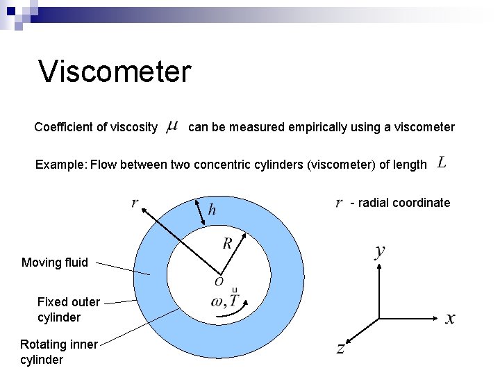 Viscometer Coefficient of viscosity can be measured empirically using a viscometer Example: Flow between