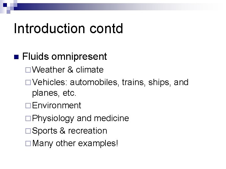 Introduction contd n Fluids omnipresent ¨ Weather & climate ¨ Vehicles: automobiles, trains, ships,