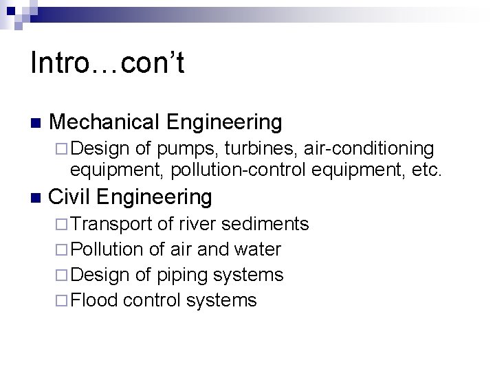Intro…con’t n Mechanical Engineering ¨ Design of pumps, turbines, air-conditioning equipment, pollution-control equipment, etc.
