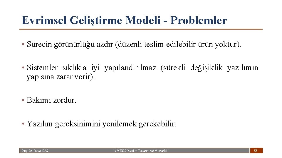 Evrimsel Geliştirme Modeli - Problemler • Sürecin görünürlüğü azdır (düzenli teslim edilebilir ürün yoktur).