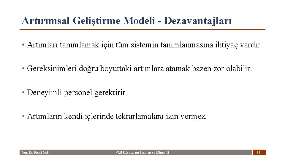 Artırımsal Geliştirme Modeli - Dezavantajları • Artımları tanımlamak için tüm sistemin tanımlanmasına ihtiyaç vardır.