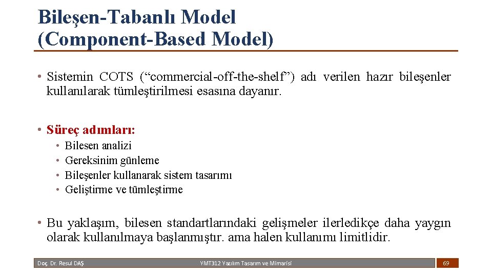 Bileşen-Tabanlı Model (Component-Based Model) • Sistemin COTS (“commercial-off-the-shelf”) adı verilen hazır bileşenler kullanılarak tümleştirilmesi