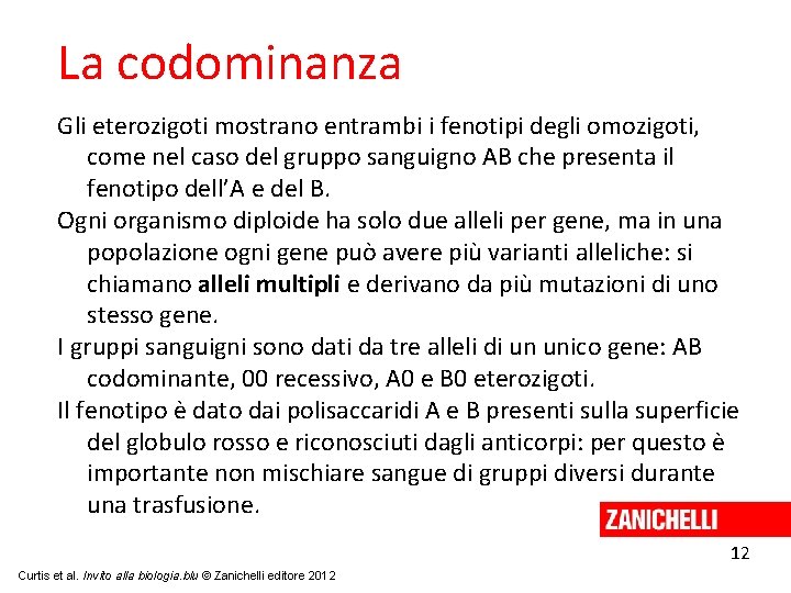 La codominanza Gli eterozigoti mostrano entrambi i fenotipi degli omozigoti, come nel caso del