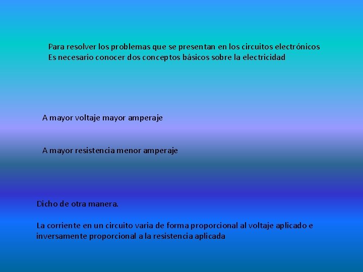 Para resolver los problemas que se presentan en los circuitos electrónicos Es necesario conocer