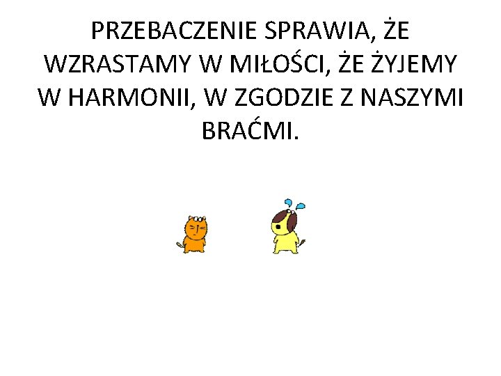 PRZEBACZENIE SPRAWIA, ŻE WZRASTAMY W MIŁOŚCI, ŻE ŻYJEMY W HARMONII, W ZGODZIE Z NASZYMI