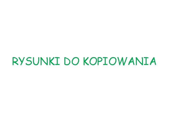 RYSUNKI DO KOPIOWANIA 