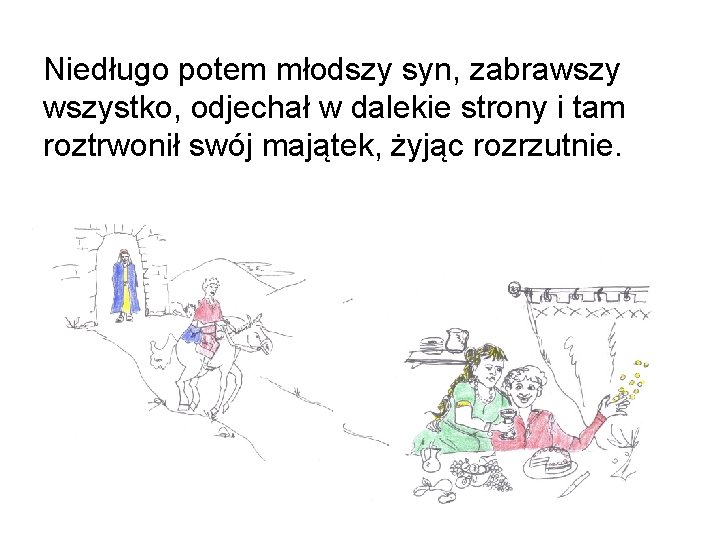 Niedługo potem młodszy syn, zabrawszystko, odjechał w dalekie strony i tam roztrwonił swój majątek,