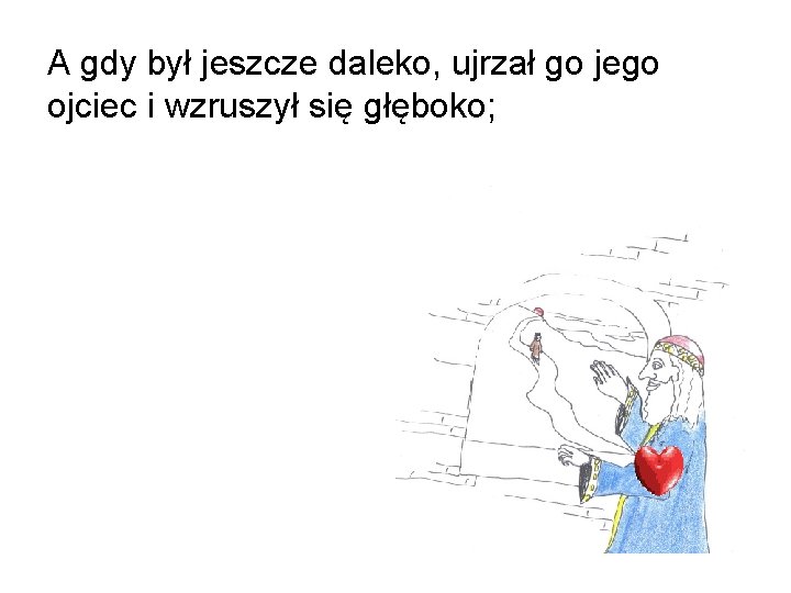 A gdy był jeszcze daleko, ujrzał go jego ojciec i wzruszył się głęboko; 