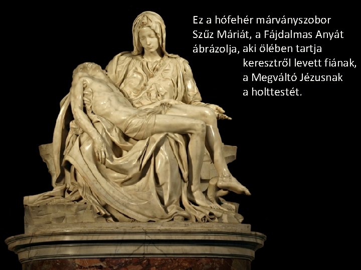 Ez a hófehér márványszobor Szűz Máriát, a Fájdalmas Anyát ábrázolja, aki ölében tartja keresztről