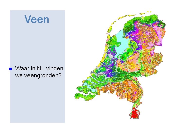 Veen n Waar in NL vinden we veengronden? 