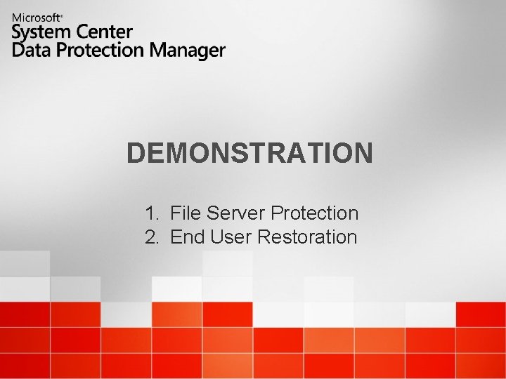 DEMONSTRATION 1. File Server Protection 2. End User Restoration 