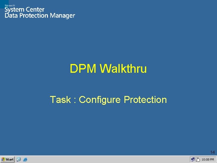 DPM Walkthru Task : Configure Protection 14 