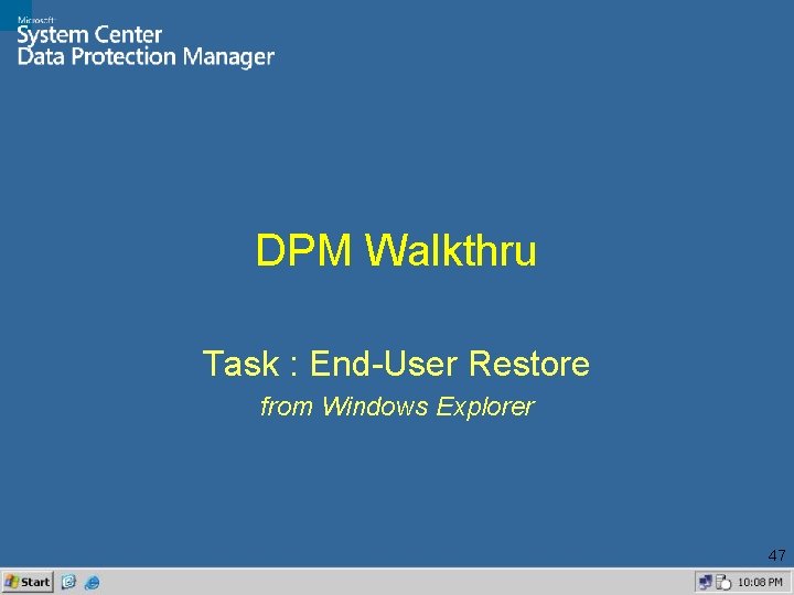 DPM Walkthru Task : End-User Restore from Windows Explorer 47 