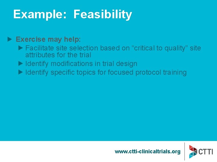 Example: Feasibility Exercise may help: Facilitate site selection based on “critical to quality” site