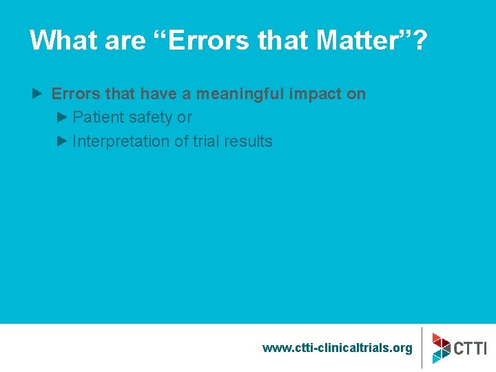 What are “Errors that Matter”? Errors that have a meaningful impact on Patient safety