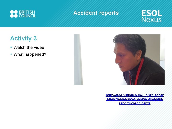 Accident reports Activity 3 • Watch the video • What happened? http: //esol. britishcouncil.