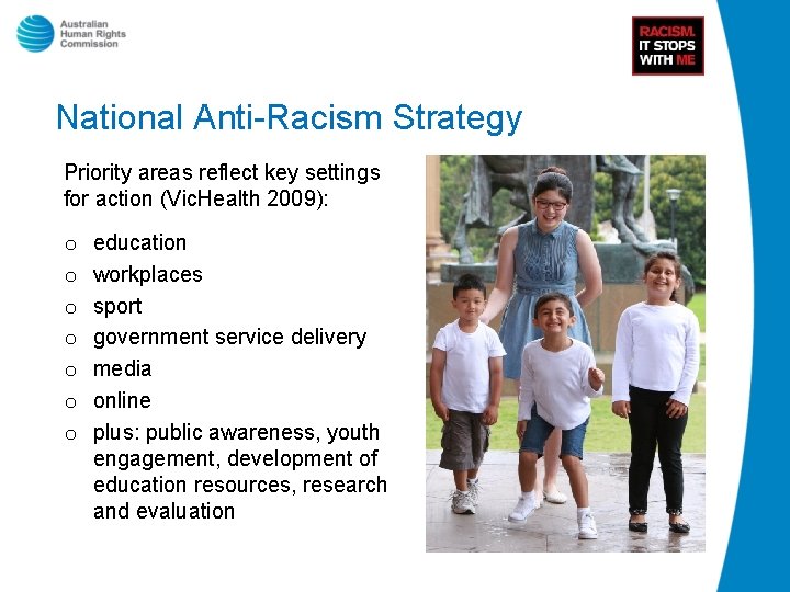 National Anti-Racism Strategy Priority areas reflect key settings for action (Vic. Health 2009): o