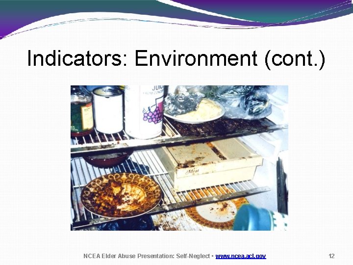 Indicators: Environment (cont. ) NCEA Elder Abuse Presentation: Self-Neglect • www. ncea. acl. gov