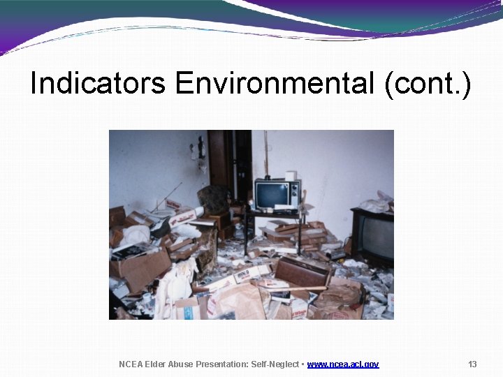 Indicators Environmental (cont. ) NCEA Elder Abuse Presentation: Self-Neglect • www. ncea. acl. gov