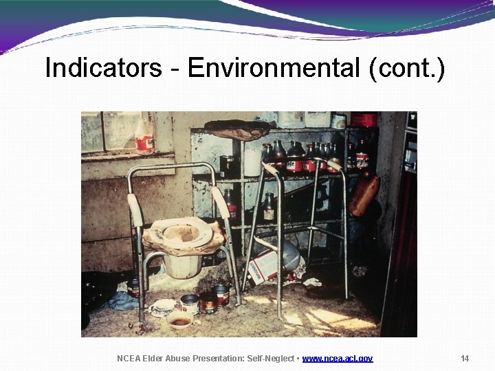 Indicators - Environmental (cont. ) NCEA Elder Abuse Presentation: Self-Neglect • www. ncea. acl.