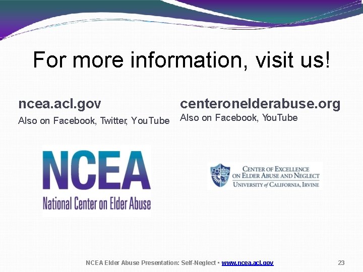 For more information, visit us! ncea. acl. gov centeronelderabuse. org Also on Facebook, Twitter,