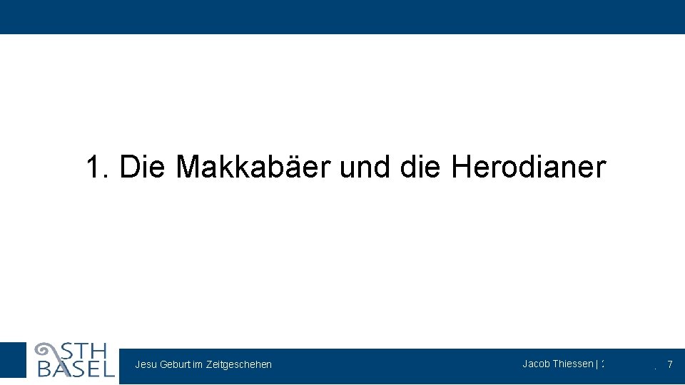 1. Die Makkabäer und die Herodianer Jesu Geburt im Zeitgeschehen Theologiestudium und Gemeindepraxis Jacob