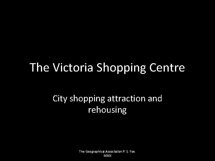 The Victoria Shopping Centre City shopping attraction and rehousing The Geographical Association P. S.
