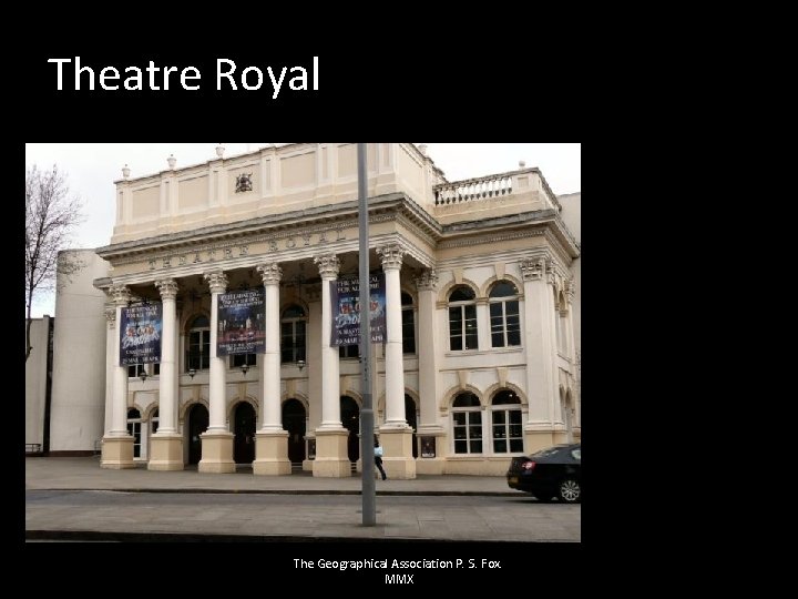 Theatre Royal The Geographical Association P. S. Fox. MMX 