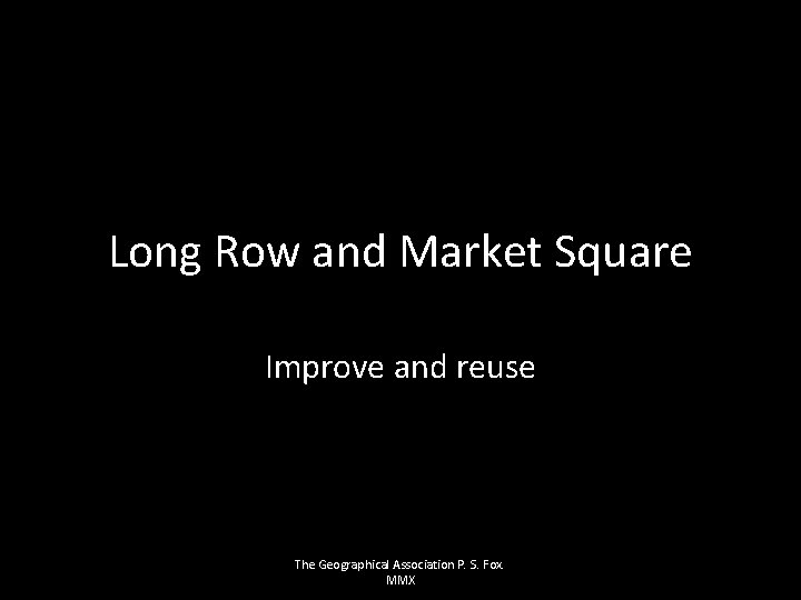 Long Row and Market Square Improve and reuse The Geographical Association P. S. Fox.