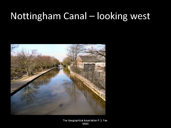 Nottingham Canal – looking west The Geographical Association P. S. Fox. MMX 