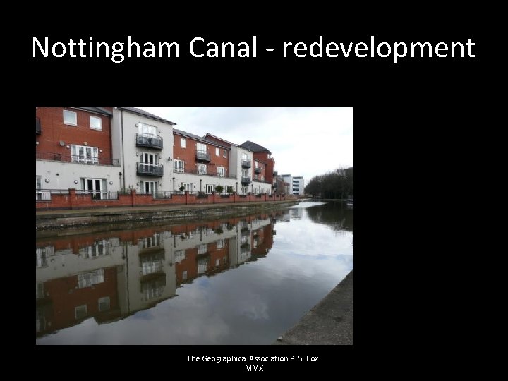 Nottingham Canal - redevelopment The Geographical Association P. S. Fox. MMX 