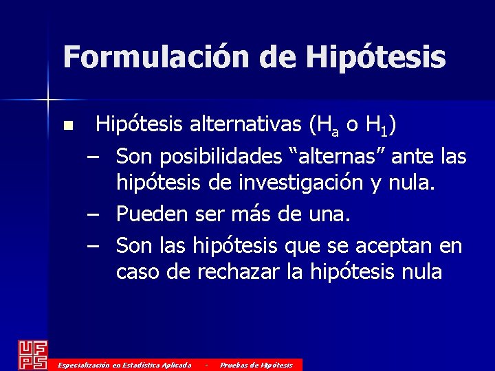 Formulación de Hipótesis n Hipótesis alternativas (Ha o H 1) – Son posibilidades “alternas”