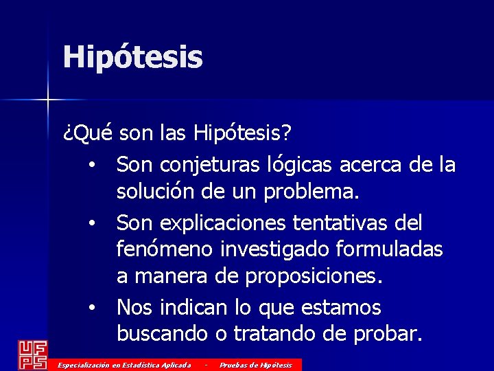 Hipótesis ¿Qué son las Hipótesis? • Son conjeturas lógicas acerca de la solución de