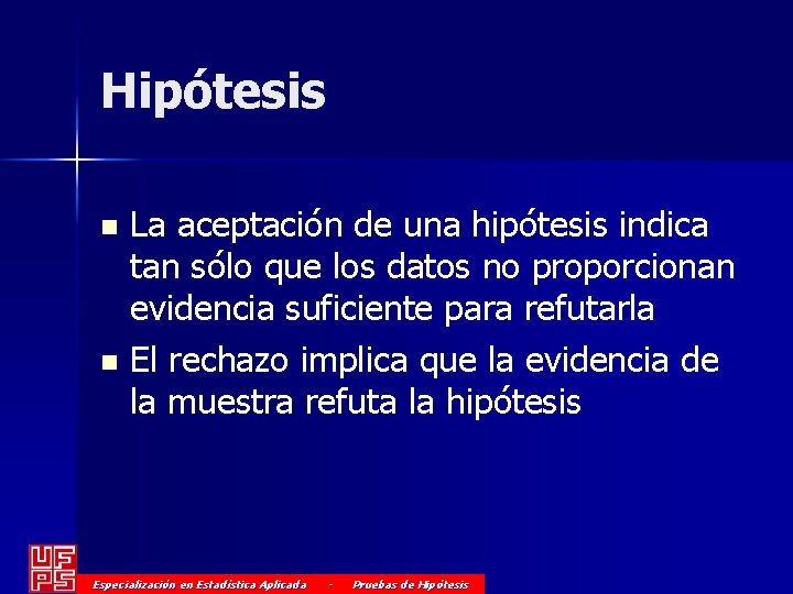 Hipótesis La aceptación de una hipótesis indica tan sólo que los datos no proporcionan