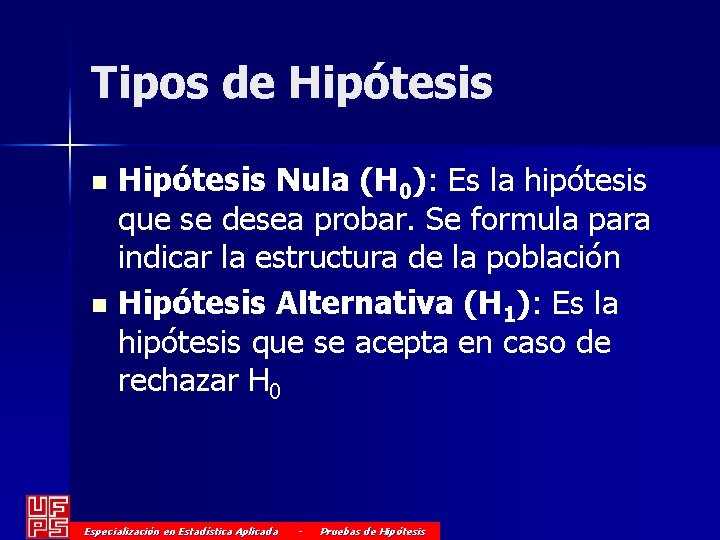 Tipos de Hipótesis Nula (H 0): Es la hipótesis que se desea probar. Se