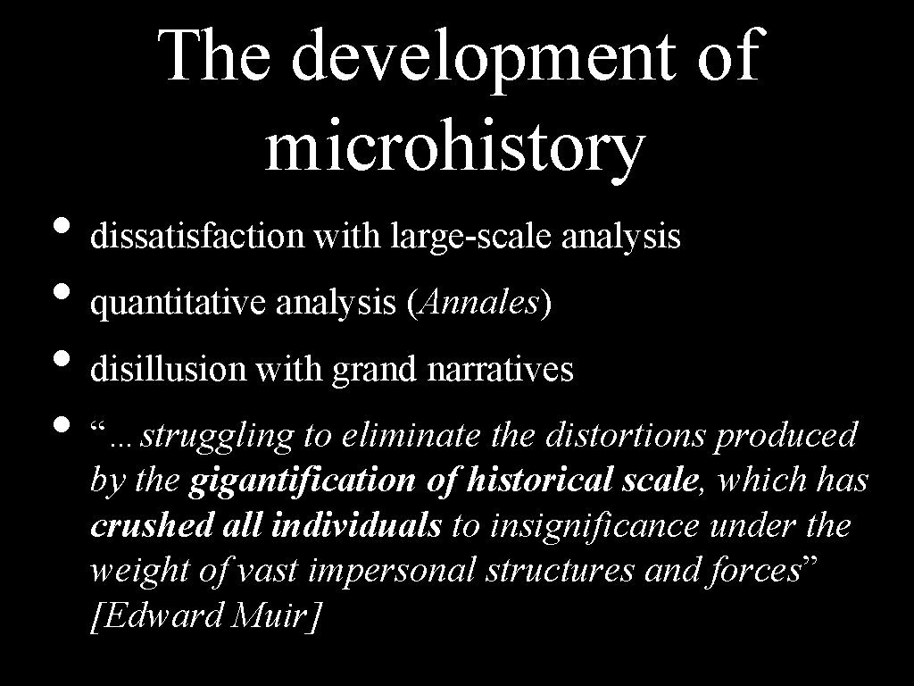 The development of microhistory • dissatisfaction with large-scale analysis • quantitative analysis (Annales) •