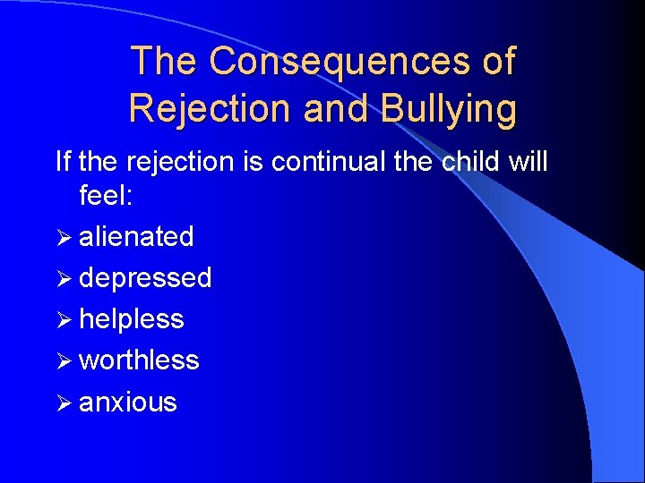 The Consequences of Rejection and Bullying If the rejection is continual the child will