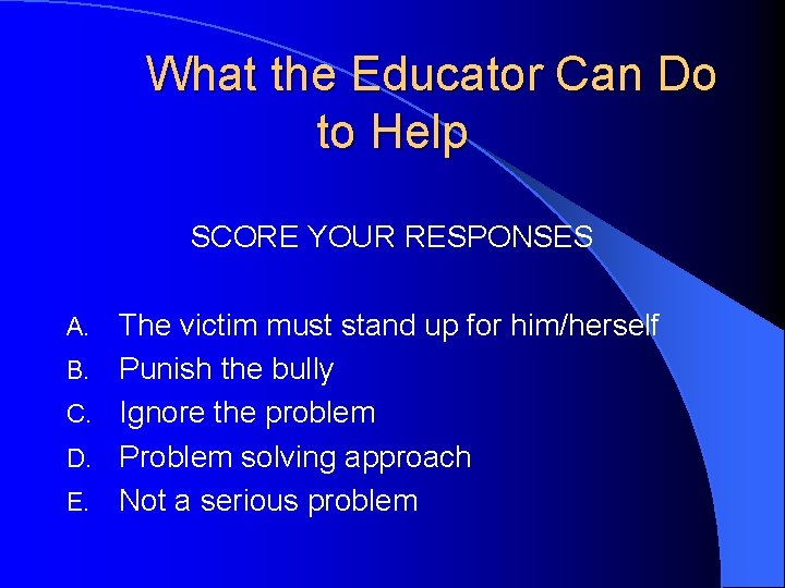 What the Educator Can Do to Help SCORE YOUR RESPONSES A. B. C. D.