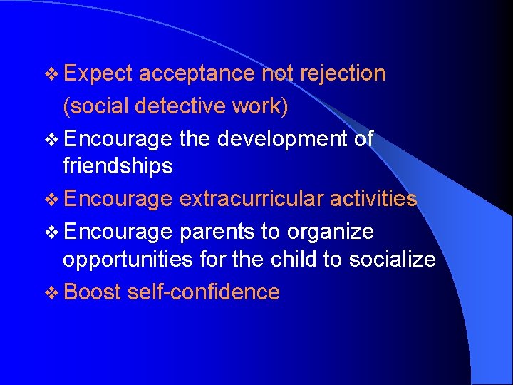 v Expect acceptance not rejection (social detective work) v Encourage the development of friendships