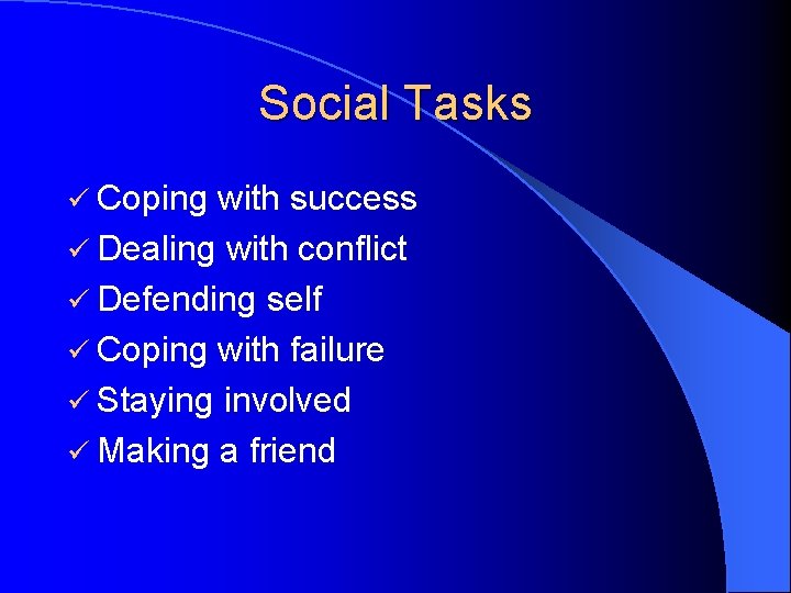 Social Tasks ü Coping with success ü Dealing with conflict ü Defending self ü