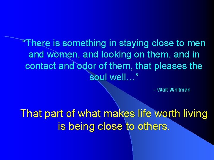 “There is something in staying close to men and women, and looking on them,