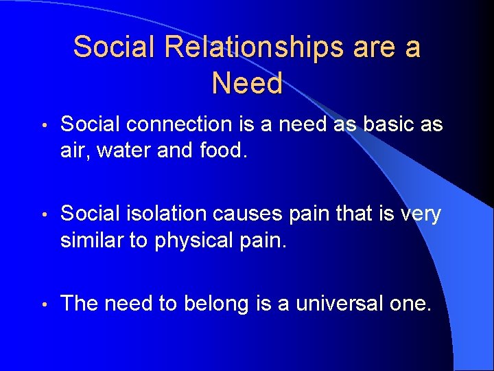 Social Relationships are a Need • Social connection is a need as basic as