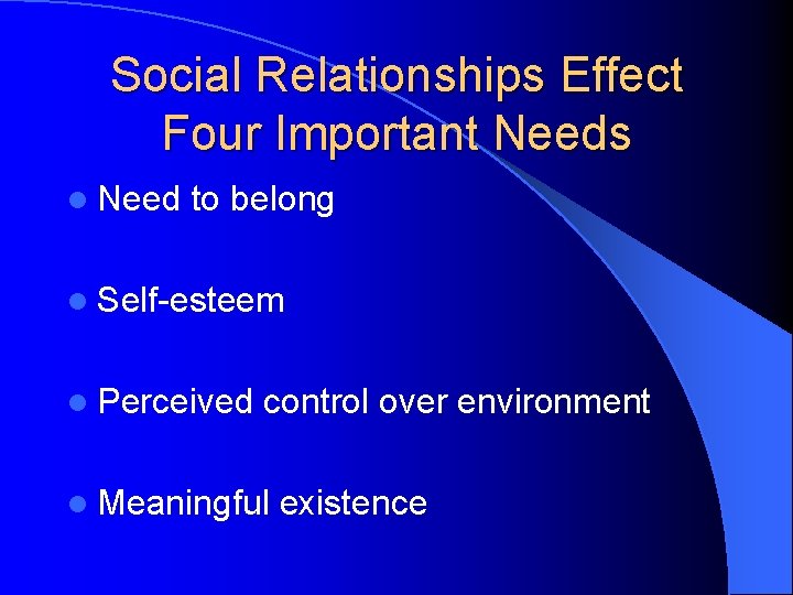 Social Relationships Effect Four Important Needs l Need to belong l Self-esteem l Perceived