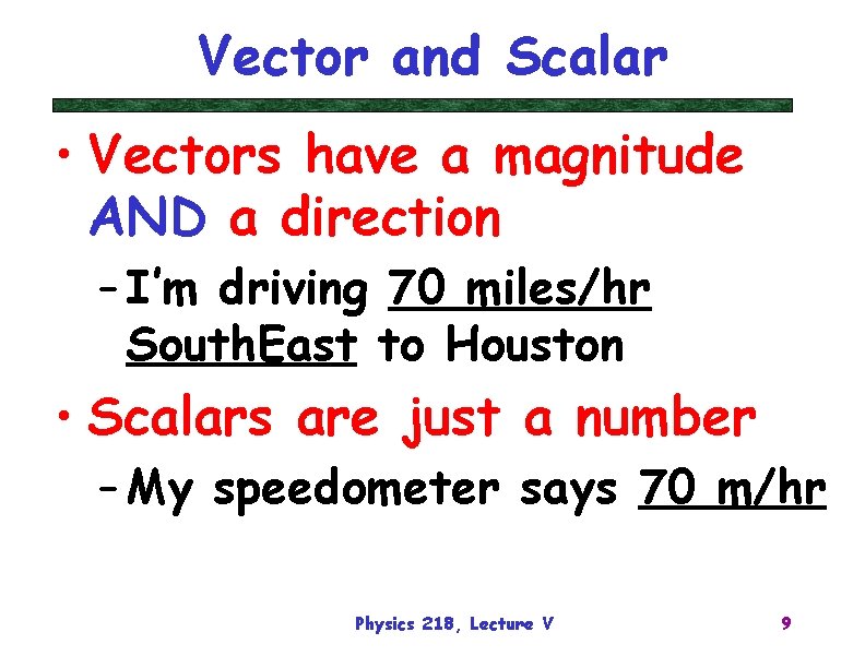 Vector and Scalar • Vectors have a magnitude AND a direction – I’m driving