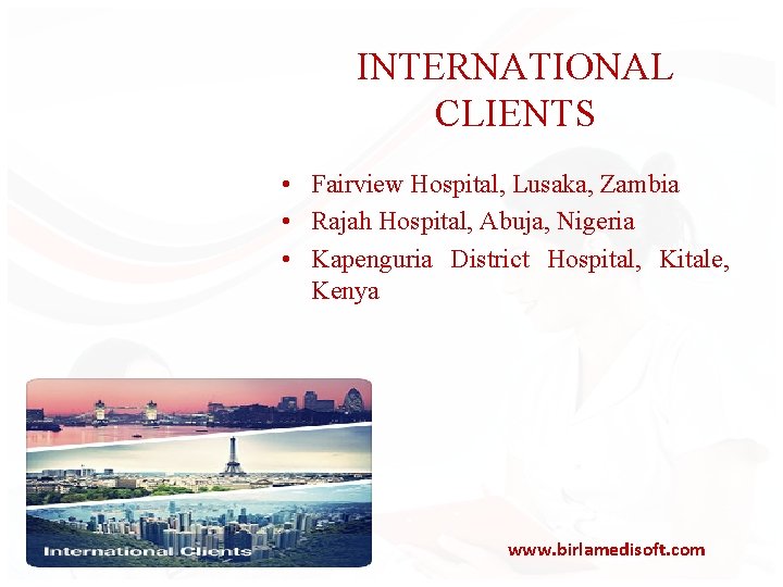 INTERNATIONAL CLIENTS • Fairview Hospital, Lusaka, Zambia • Rajah Hospital, Abuja, Nigeria • Kapenguria