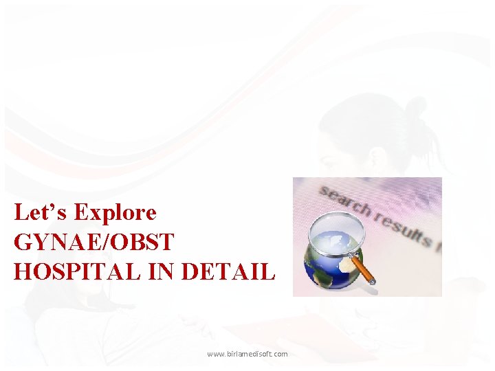Let’s Explore GYNAE/OBST HOSPITAL IN DETAIL www. birlamedisoft. com 