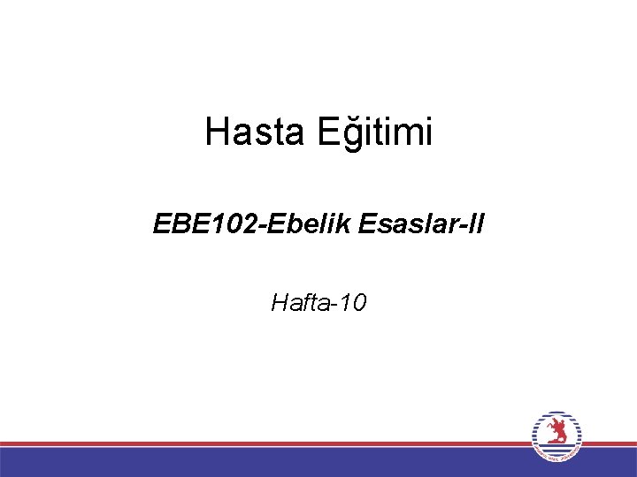 Hasta Eğitimi EBE 102 -Ebelik Esaslar-II Hafta-10 